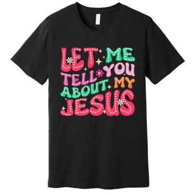 Let Me Tell You About My Jesus Groovy Christian Premium T-Shirt