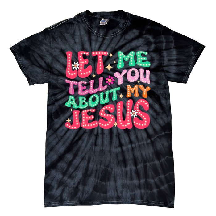 Let Me Tell You About My Jesus Groovy Christian Tie-Dye T-Shirt