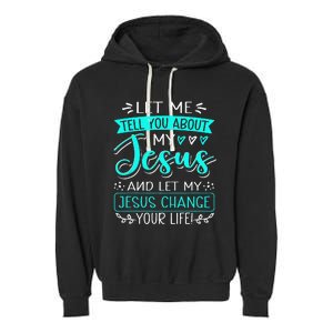 Let Me Tell You About My Jesus And Jesus Change Your Life Garment-Dyed Fleece Hoodie