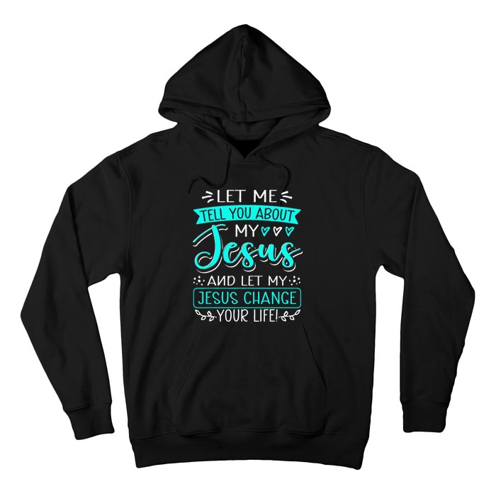 Let Me Tell You About My Jesus And Jesus Change Your Life Hoodie