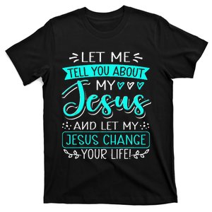 Let Me Tell You About My Jesus And Jesus Change Your Life T-Shirt