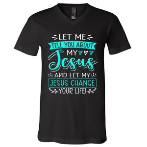 Let Me Tell You About My Jesus And Jesus Change Your Life V-Neck T-Shirt