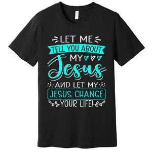 Let Me Tell You About My Jesus And Jesus Change Your Life Premium T-Shirt