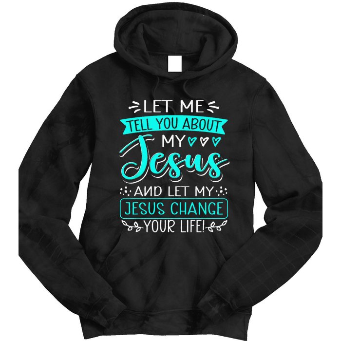 Let Me Tell You About My Jesus And Jesus Change Your Life Tie Dye Hoodie