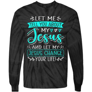 Let Me Tell You About My Jesus And Jesus Change Your Life Tie-Dye Long Sleeve Shirt