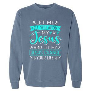 Let Me Tell You About My Jesus And Jesus Change Your Life Garment-Dyed Sweatshirt