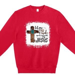 Let Me Tell You About My Jesus Christian Bible God Premium Crewneck Sweatshirt