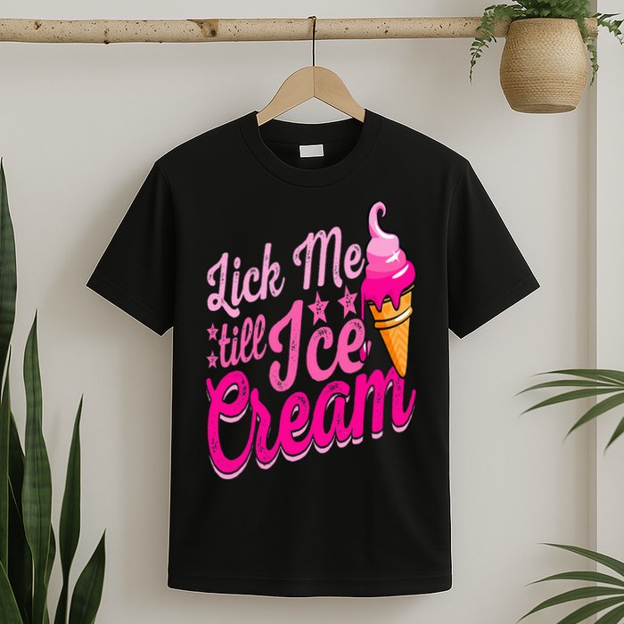 Lick Me Till Ice Cream Funny Ice Cream Lover Adult Humor T-Shirt