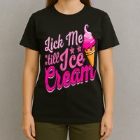 Lick Me Till Ice Cream Funny Ice Cream Lover Adult Humor T-Shirt