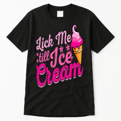 Lick Me Till Ice Cream Funny Ice Cream Lover Adult Humor Tall T-Shirt