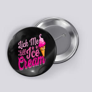 Lick Me Till Ice Cream Funny Ice Cream Lover Adult Humor Button