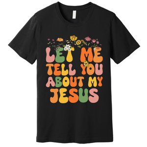 Let Me Tell You About My Jesus Christian Premium T-Shirt