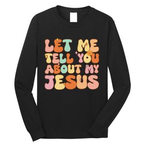 Let Me Tell You About My Jesus Christian Long Sleeve Shirt