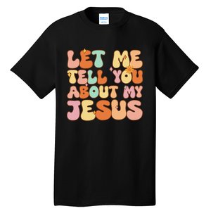 Let Me Tell You About My Jesus Christian Tall T-Shirt