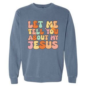 Let Me Tell You About My Jesus Christian Garment-Dyed Sweatshirt