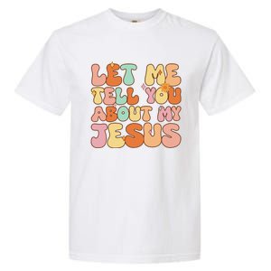 Let Me Tell You About My Jesus Christian Garment-Dyed Heavyweight T-Shirt