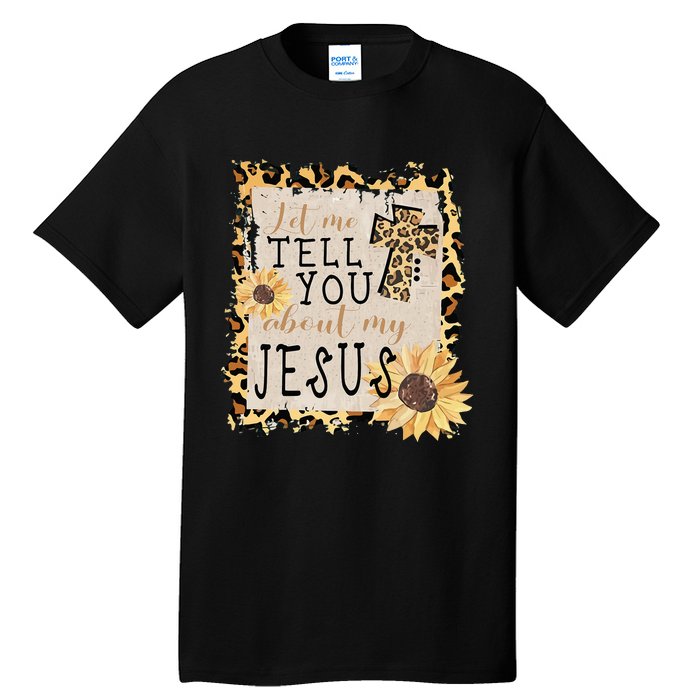 Let Me Tell You About My Jesus Christian Sunflower Tall T-Shirt