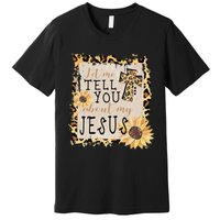 Let Me Tell You About My Jesus Christian Sunflower Premium T-Shirt