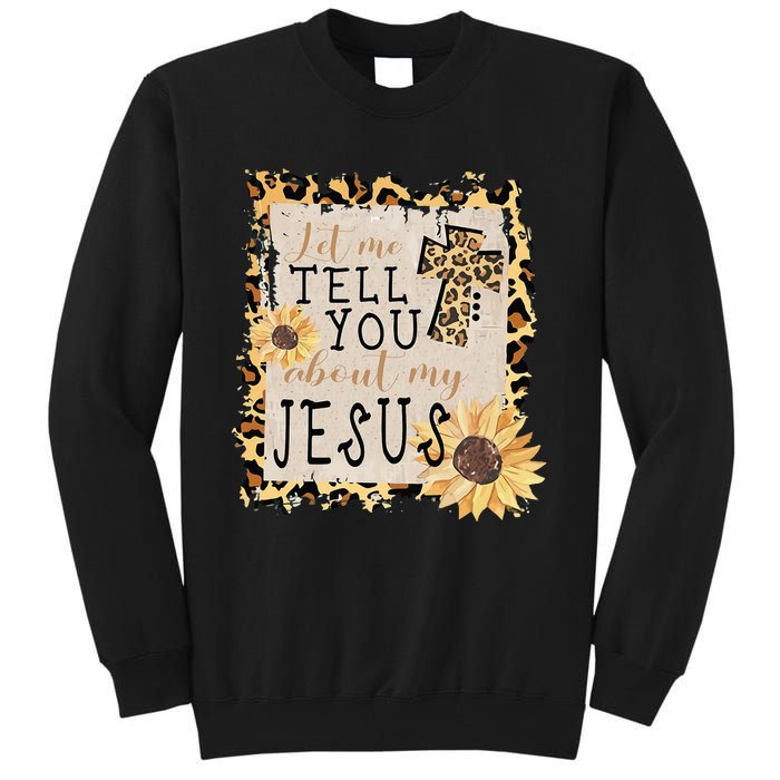 Let Me Tell You About My Jesus Christian Sunflower Tall Sweatshirt