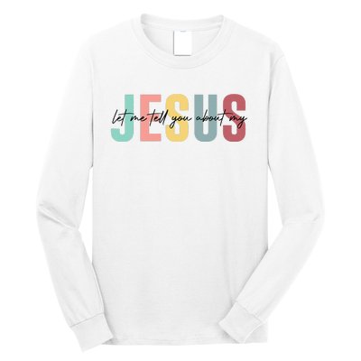 Let Me Tell You About My Jesus Christian Believers God Long Sleeve Shirt