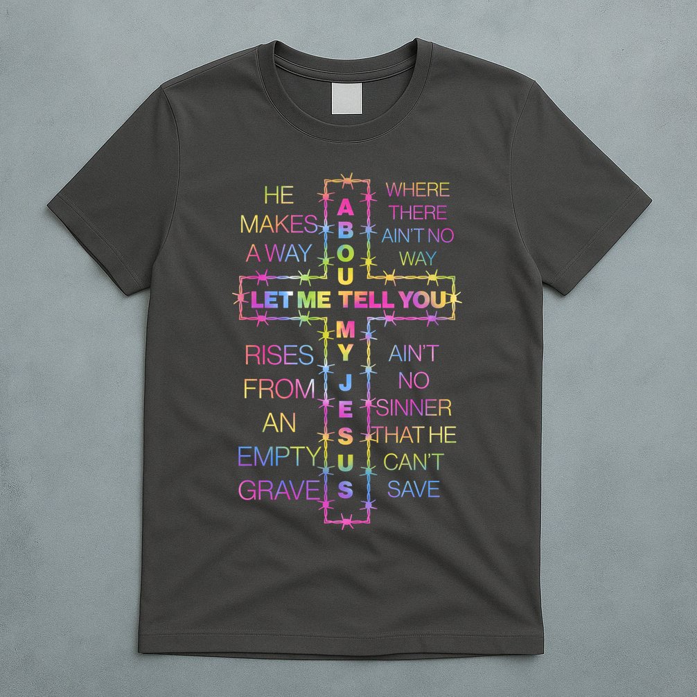 Let Me Tell You About My Jesus T-Shirt
