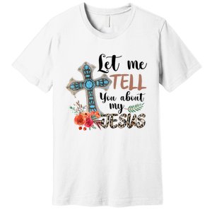 Let Me Tell You About My Jesus Christian Bible God Premium T-Shirt