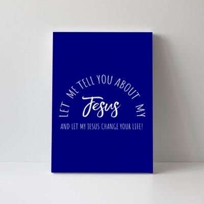 Let Me Tell You About My Jesus Christian Inspiration Great Gift Canvas