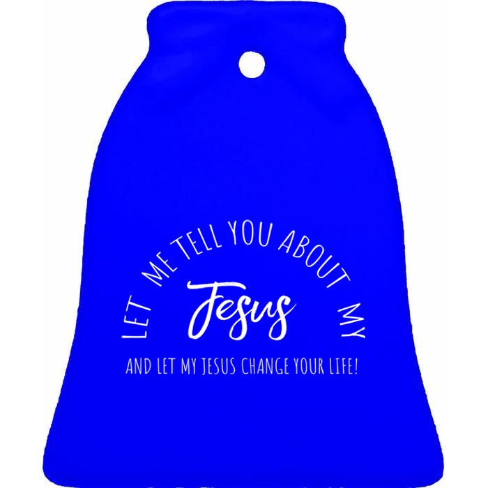 Let Me Tell You About My Jesus Christian Inspiration Great Gift Ceramic Bell Ornament