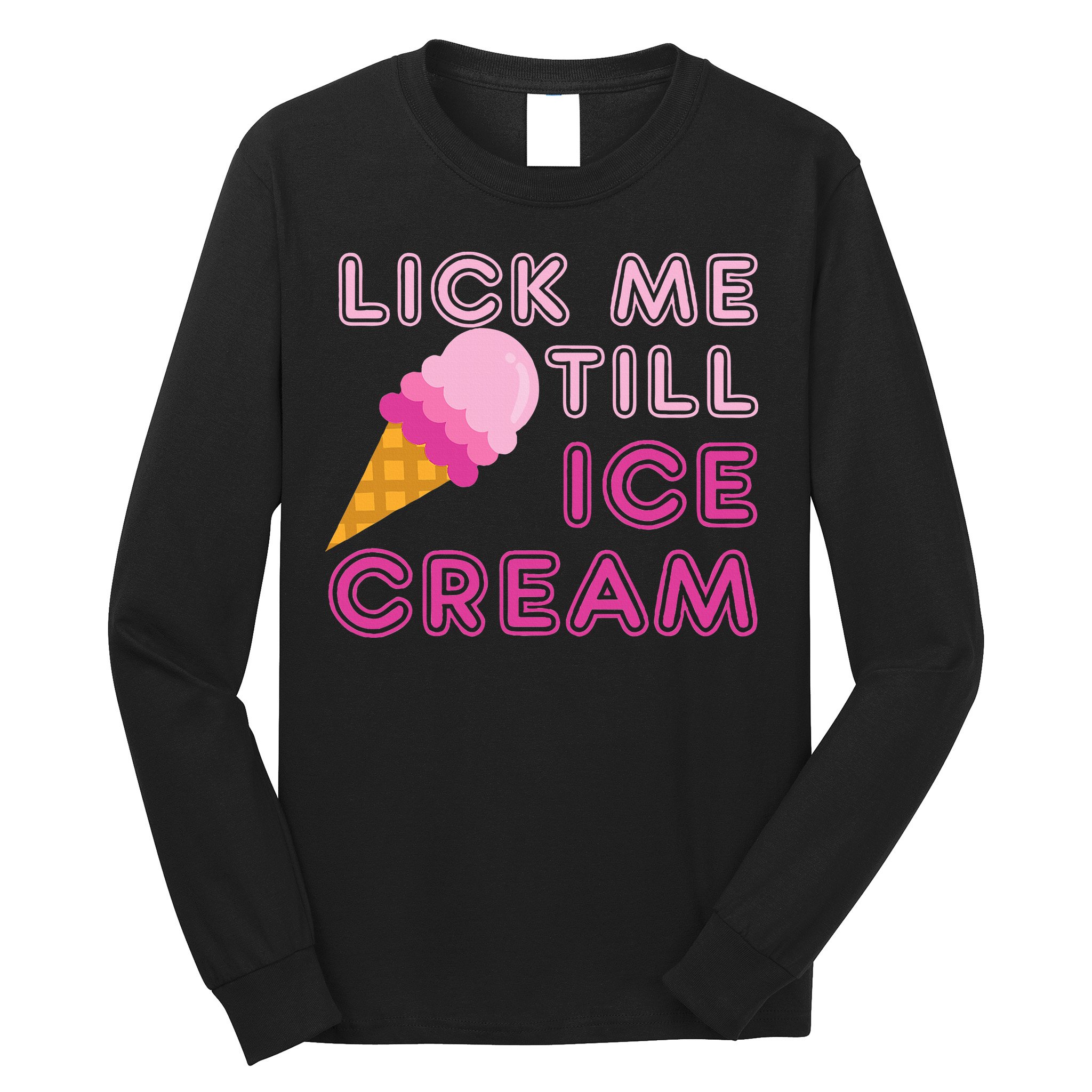 Lick Me Till Ice Cream Funny saying Long Sleeve Shirt