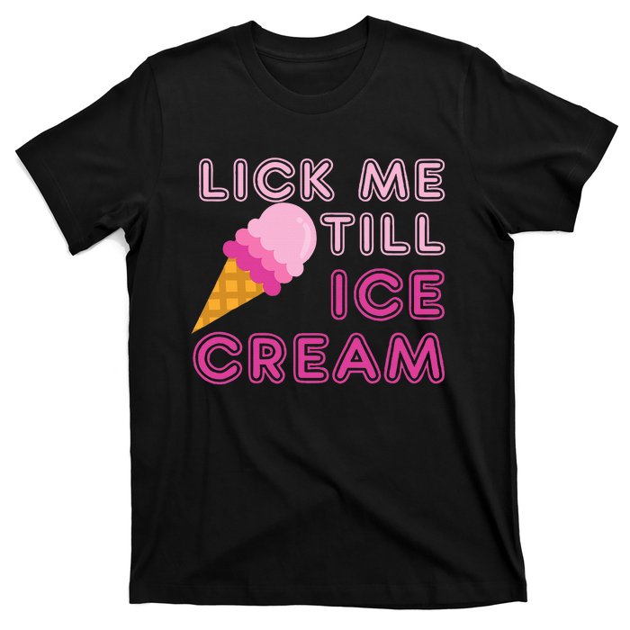 Lick Me Till Ice Cream Funny saying T-Shirt