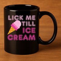 Lick Me Till Ice Cream Funny saying 11oz C Handle Ceramic Mug