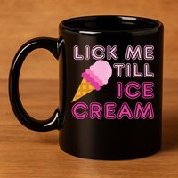 Lick Me Till Ice Cream Funny saying 11oz C Handle Ceramic Mug