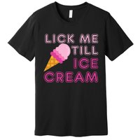 Lick Me Till Ice Cream Funny saying Premium T-Shirt