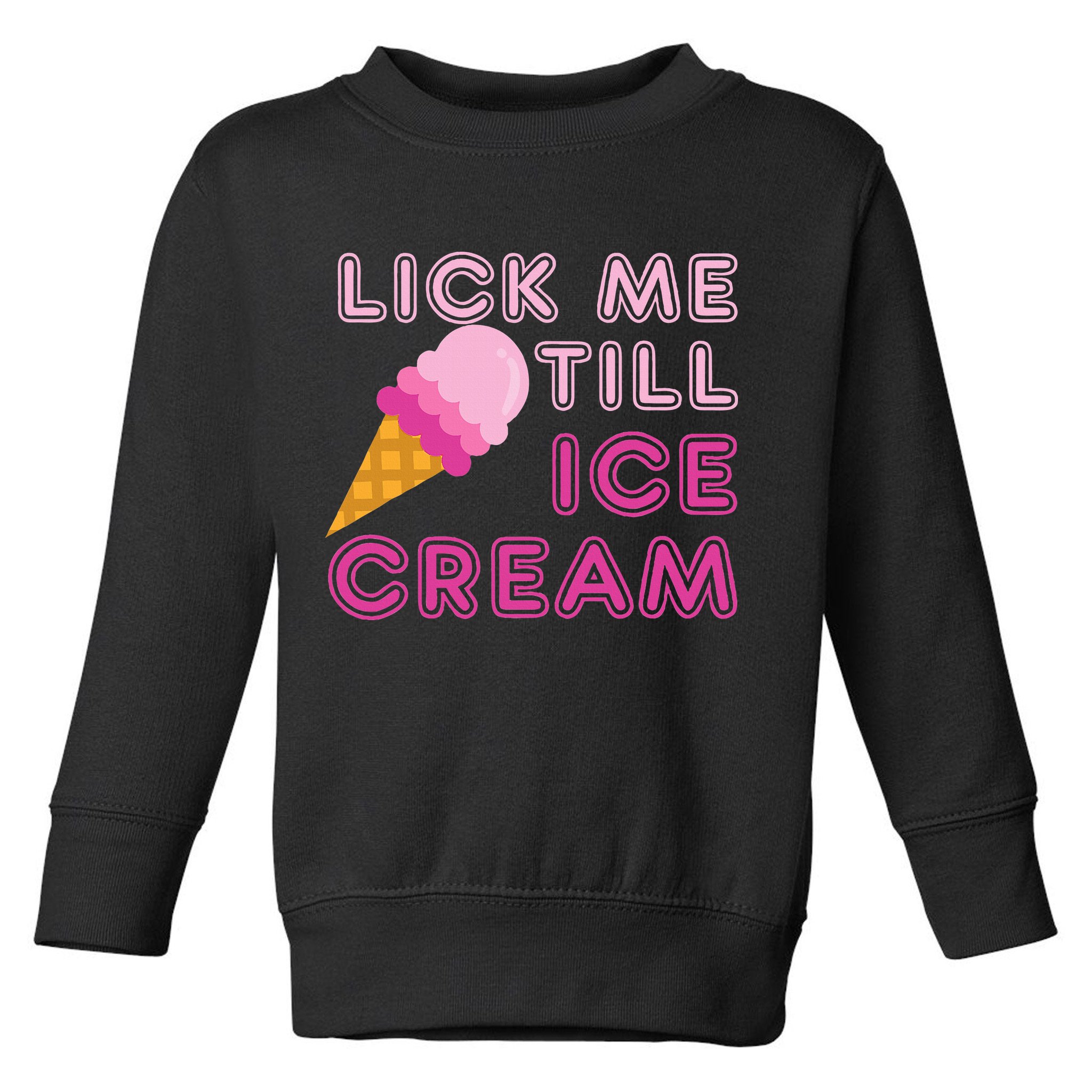 Lick Me Till Ice Cream Funny saying Toddler Sweatshirt