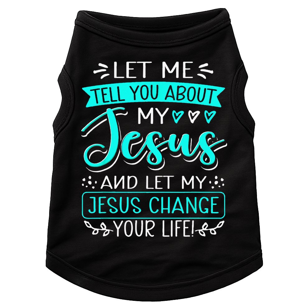 Let Me Tell You About My Jesus And Jesus Change Your Life Doggie Tank