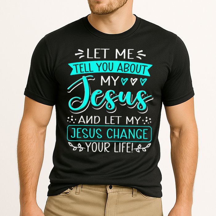 Let Me Tell You About My Jesus And Jesus Change Your Life Cooling Performance Crew T-Shirt