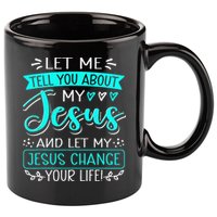 Let Me Tell You About My Jesus And Jesus Change Your Life 11oz C Handle Ceramic Mug