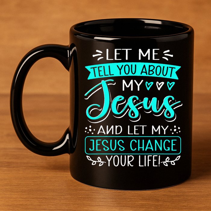 Let Me Tell You About My Jesus And Jesus Change Your Life 11oz C Handle Ceramic Mug