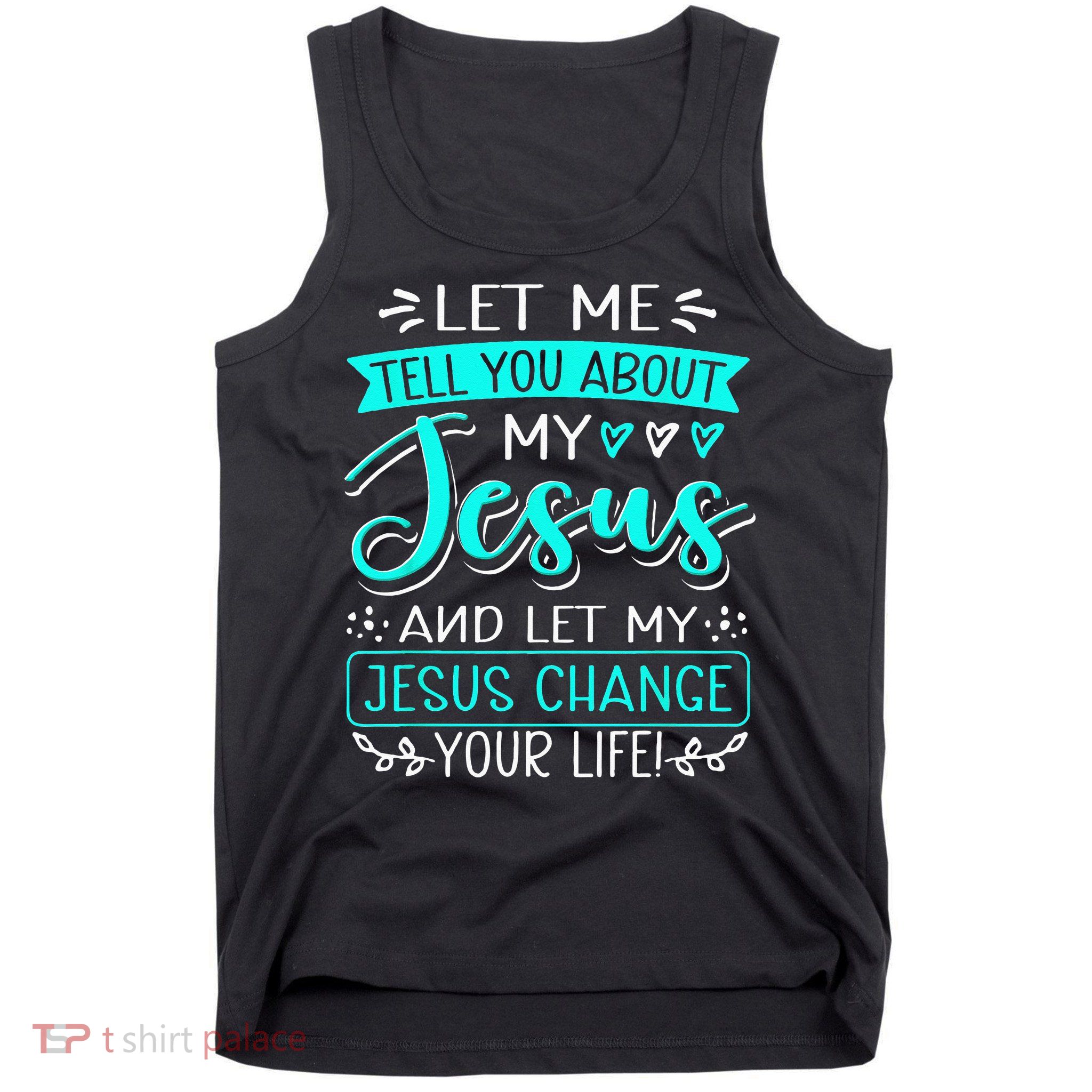 Let Me Tell You About My Jesus And Jesus Change Your Life Tank Top