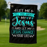 Let Me Tell You About My Jesus And Jesus Change Your Life Golf Towel
