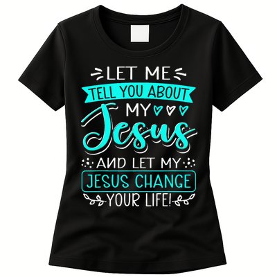 Let Me Tell You About My Jesus And Jesus Change Your Life Womens T-Shirt