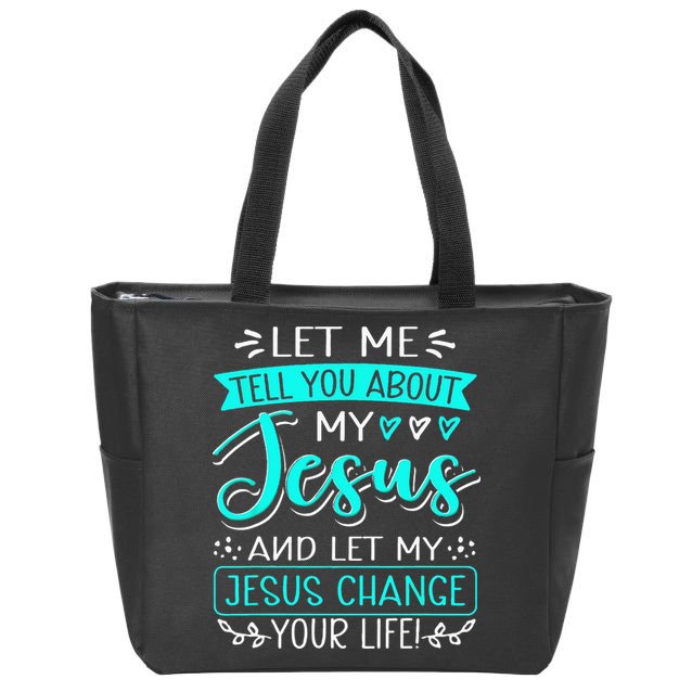 Let Me Tell You About My Jesus And Jesus Change Your Life Zip Tote Bag