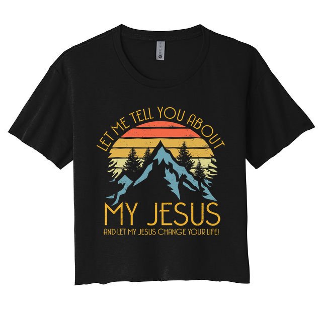 Let Me Tell You About My Jesus And Let My Jesus Change Yourlife Retro Vintage Women's Crop Top Tee