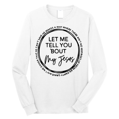 Let Me Tell You Bout My Jesus Christianity God Lover Long Sleeve Shirt