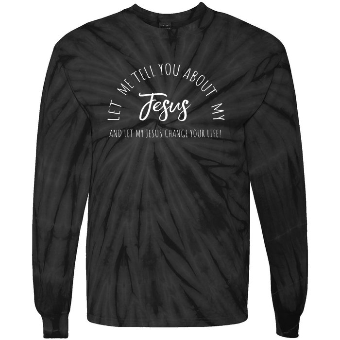 Let Me Tell You About MY JESUS Christian Inspiration Tie-Dye Long Sleeve Shirt