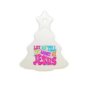 Let Me Tell You About My Jesus Christian Ceramic Tree Ornament