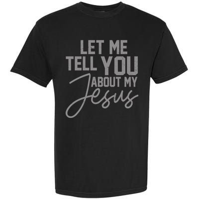 Let Me Tell You About My Jesus Garment-Dyed Heavyweight T-Shirt
