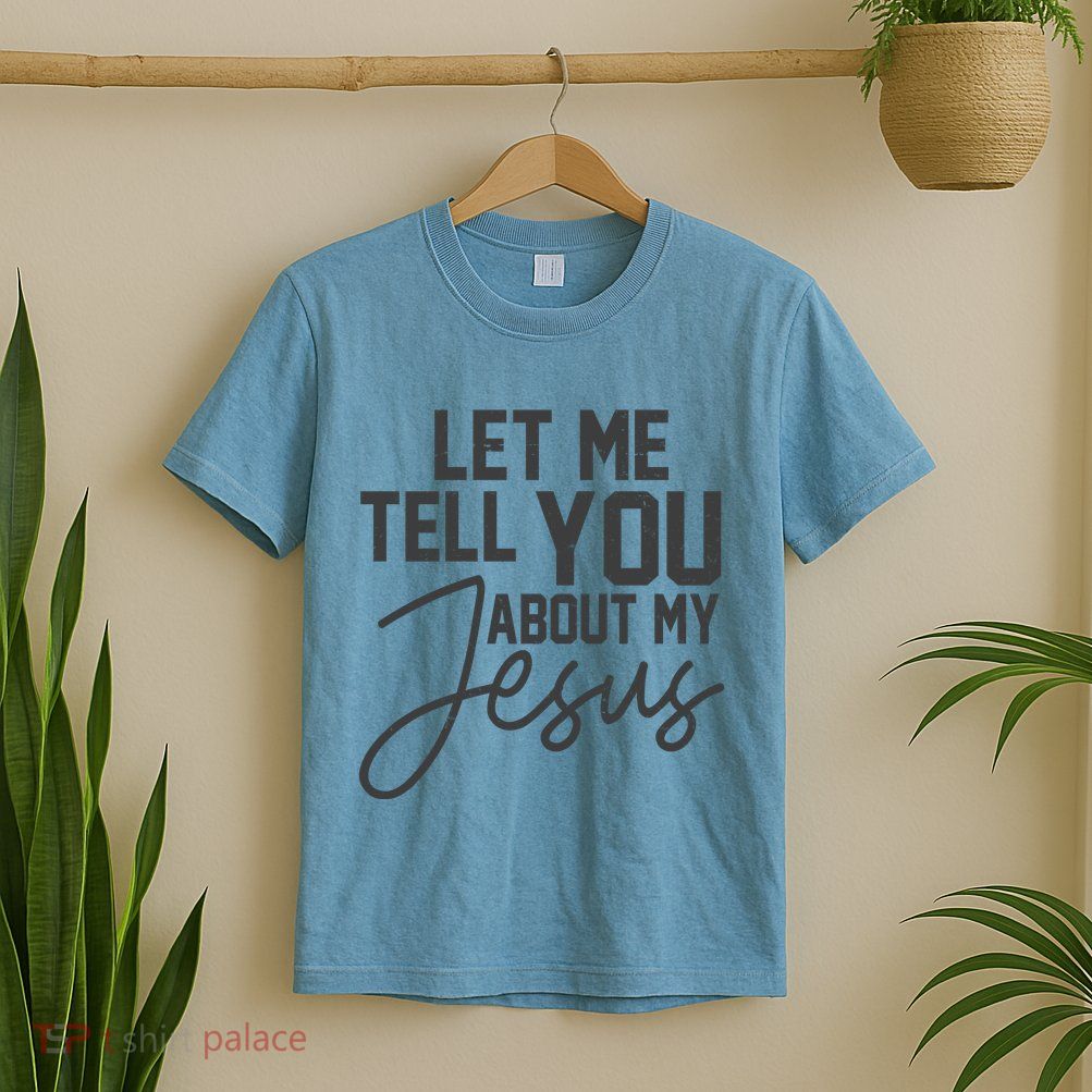 Let Me Tell You About My Jesus T-Shirt