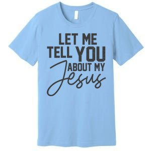 Let Me Tell You About My Jesus Premium T-Shirt