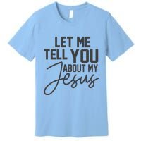 Let Me Tell You About My Jesus Premium T-Shirt